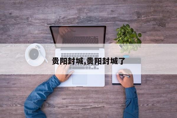 贵阳封城,贵阳封城了